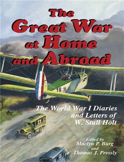 The Great War at Home and Abroad: The World War I Diaries and Letters of W. Stull Holt